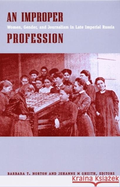 An Improper Profession: Women, Gender, and Journalism in Late Imperial Russia Norton, Barbara T. 9780822325567