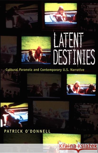 Latent Destinies: Cultural Paranoia and Contemporary U.S. Narrative Patrick O'Donnell 9780822325581
