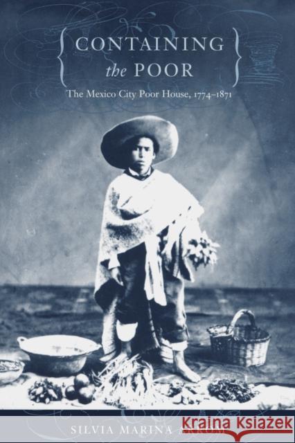 Containing the Poor: The Mexico City Poor House, 1774-1871 Arrom, Silvia Marina 9780822325611 Duke University Press