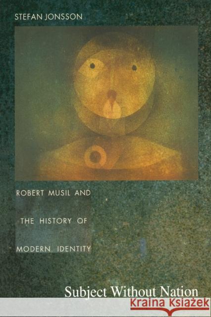 Subject Without Nation: Robert Musil and the History of Modern Identity Jonsson, Stefan 9780822325703
