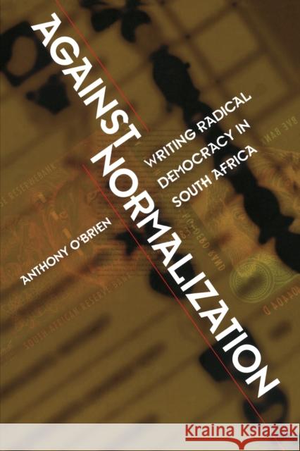 Against Normalization: Writing Radical Democracy in South Africa O'Brien, Anthony 9780822325710 Duke University Press