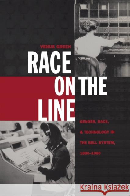 Race on the Line: Gender, Labor, and Technology in the Bell System, 1880-1980 Green, Venus 9780822325734 Duke University Press