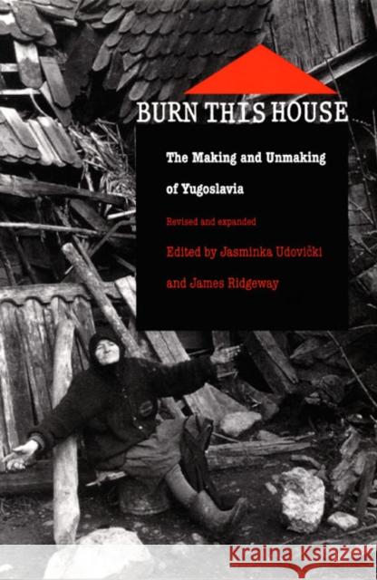 Burn This House: The Making and Unmaking of Yugoslavia Udovicki, Jasminka 9780822325758 Duke University Press