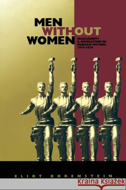 Men without Women: Masculinity and Revolution in Russian Fiction, 1917-1929 Borenstein, Eliot 9780822325925 Duke University Press