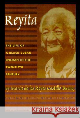Reyita: The Life of a Black Cuban Woman in the Twentieth Century Castillo Bueno, Maria de Los Reyes 9780822325932