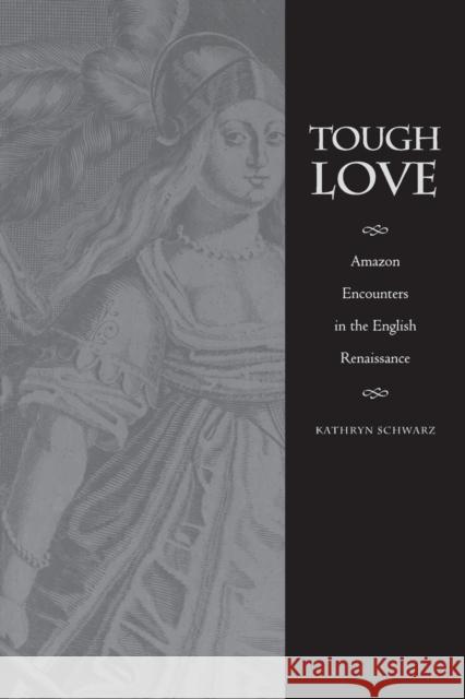 Tough Love: Amazon Encounters in the English Renaissance Schwarz, Kathryn 9780822325994 Duke University Press