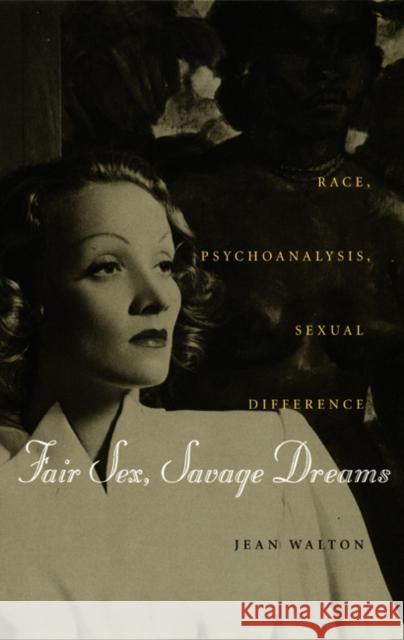 Fair Sex, Savage Dreams: Race, Psychoanalysis, Sexual Difference Walton, Jean 9780822326038