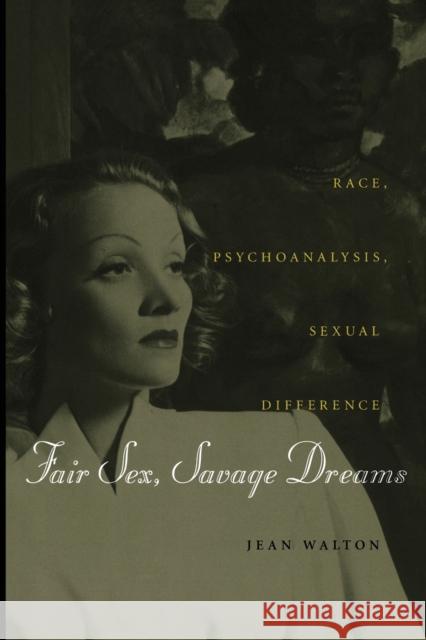 Fair Sex, Savage Dreams: Race, Psychoanalysis, Sexual Difference Walton, Jean 9780822326113