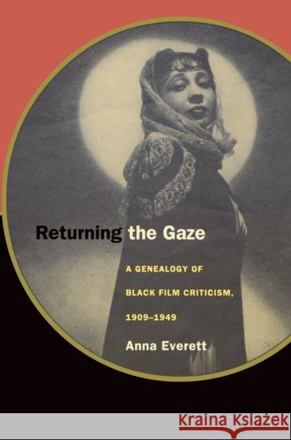 Returning the Gaze: A Genealogy of Black Film Criticism, 1909-1949 Everett, Anna 9780822326144 Duke University Press