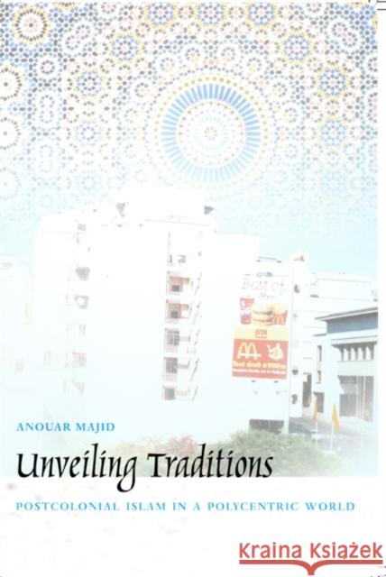 Unveiling Traditions: Postcolonial Islam in a Polycentric World Majid, Anouar 9780822326236 Duke University Press