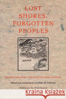 Lost Shores, Forgotten Peoples: Spanish Explorations of the South East Maya Lowlands Feldman, Lawrence H. 9780822326243 Duke University Press