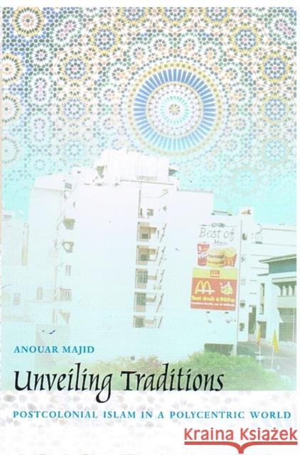 Unveiling Traditions: Postcolonial Islam in a Polycentric World Majid, Anouar 9780822326298 Duke University Press