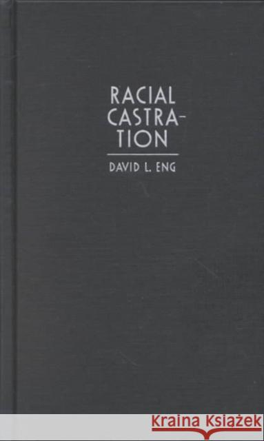 Racial Castration: Managing Masculinity in Asian America Eng, David L. 9780822326311 Duke University Press