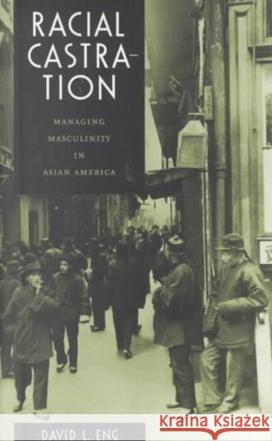 Racial Castration: Managing Masculinity in Asian America Eng, David L. 9780822326366 Duke University Press