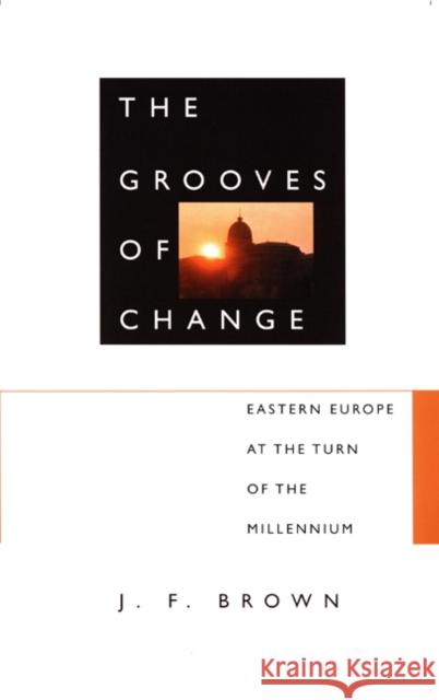 The Grooves of Change: Eastern Europe at the Turn of the Millennium Brown, J. F. 9780822326526 Duke University Press