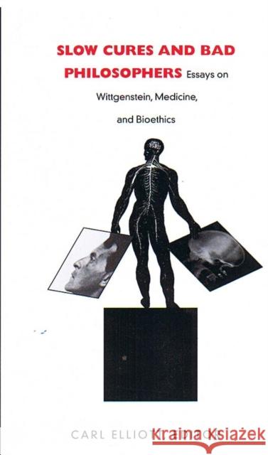 Slow Cures and Bad Philosophers: Essays on Wittgenstein, Medicine, and Bioethics Carl Elliott 9780822326571