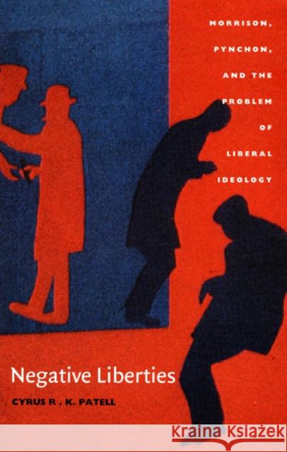 Negative Liberties: Morrison, Pynchon, and the Problem of Liberal Ideology Patell, Cyrus R. K. 9780822326649