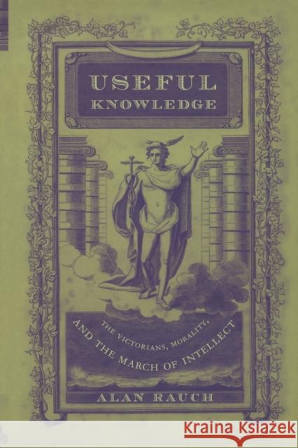Useful Knowledge: The Victorians, Morality, and the March of Intellect Rauch, Alan 9780822326687 Duke University Press