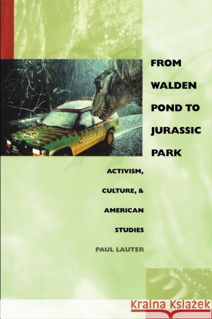 From Walden Pond to Jurassic Park: Activism, Culture, & American Studies Lauter, Paul 9780822326717 Duke University Press