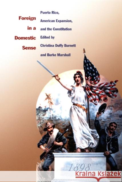 Foreign in a Domestic Sense: Puerto Rico, American Expansion, and the Constitution Burnett, Christina Duffy 9780822326892 Duke University Press