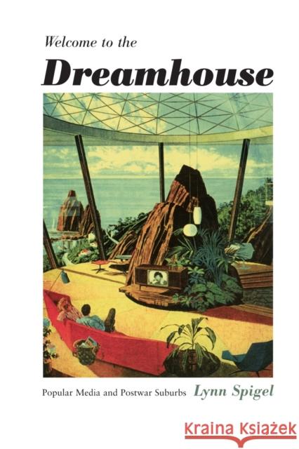 Welcome to the Dreamhouse: Popular Media and Postwar Suburbs Spigel, Lynn 9780822326960