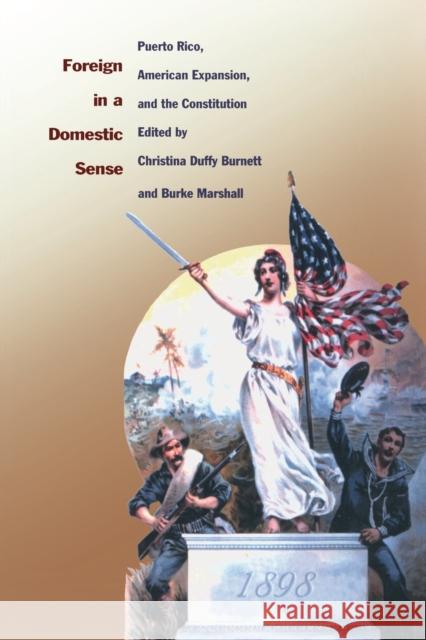 Foreign in a Domestic Sense: Puerto Rico, American Expansion, and the Constitution Burnett, Christina Duffy 9780822326984 Duke University Press