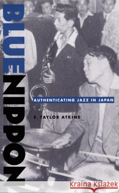 Blue Nippon: Authenticating Jazz in Japan Atkins, E. Taylor 9780822327103 Duke University Press