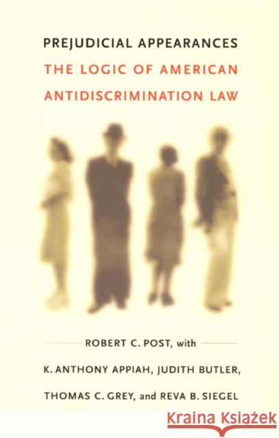 Prejudicial Appearances : The Logic of American Antidiscrimination Law Robert Post Kwame Anthony Appiah Judith P. Butler 9780822327134 
