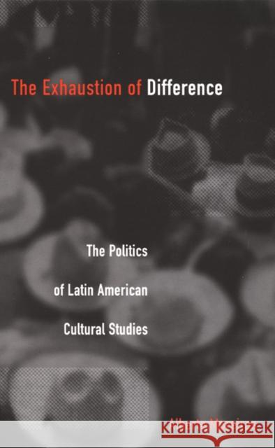 The Exhaustion of Difference: The Politics of Latin American Cultural Studies Moreiras, Alberto 9780822327264 Duke University Press