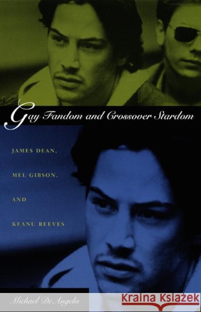 Gay Fandom and Crossover Stardom: James Dean, Mel Gibson, and Keanu Reeves Deangelis, Michael 9780822327288 Duke University Press