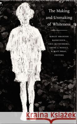 The Making and Unmaking of Whiteness Brander Rasmussen, Birgit 9780822327301 Duke University Press