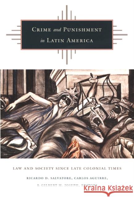 Crime and Punishment in Latin America: Law and Society Since Late Colonial Times Salvatore, Ricardo D. 9780822327349 Duke University Press