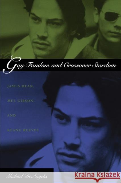 Gay Fandom and Crossover Stardom: James Dean, Mel Gibson, and Keanu Reeves Deangelis, Michael 9780822327387 Duke University Press