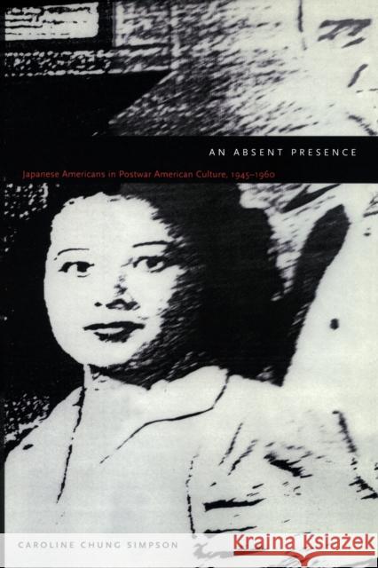 An Absent Presence: Japanese Americans in Postwar American Culture, 1945-1960 Simpson, Caroline Chung 9780822327462