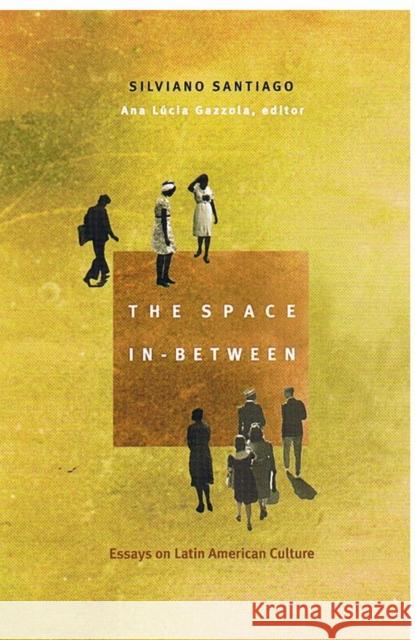 The Space In-Between: Essays on Latin American Culture Santiago, Silviano 9780822327523 Duke University Press