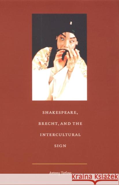 Shakespeare, Brecht, and the Intercultural Sign Tatlow, Antony 9780822327530 Duke University Press