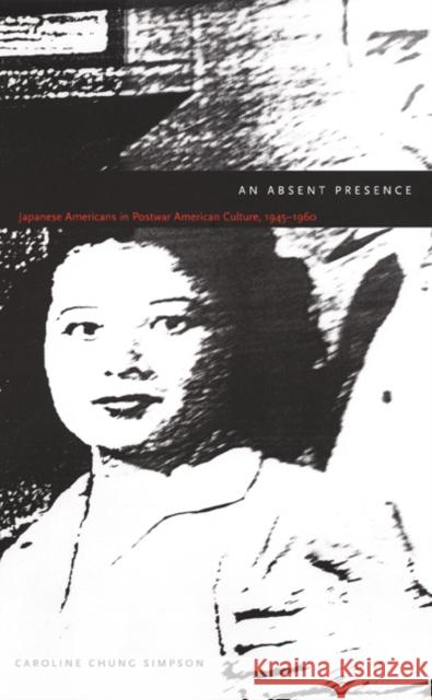 An Absent Presence: Japanese Americans in Postwar American Culture, 1945-1960 Simpson, Caroline Chung 9780822327561 Duke University Press