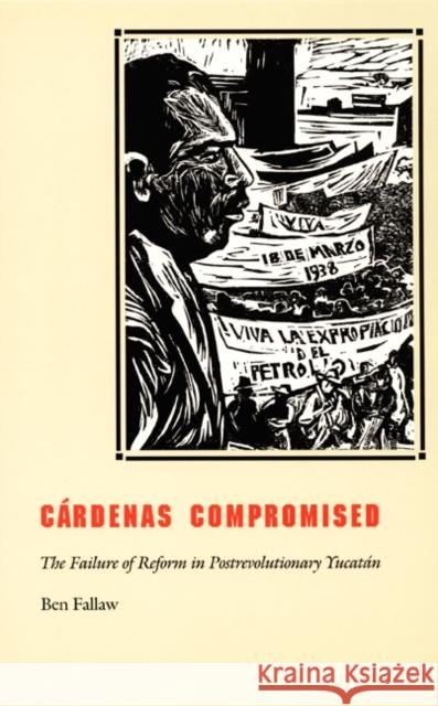 Cárdenas Compromised: The Failure of Reform in Postrevolutionary Yucatán Fallaw, Ben 9780822327585 Duke University Press