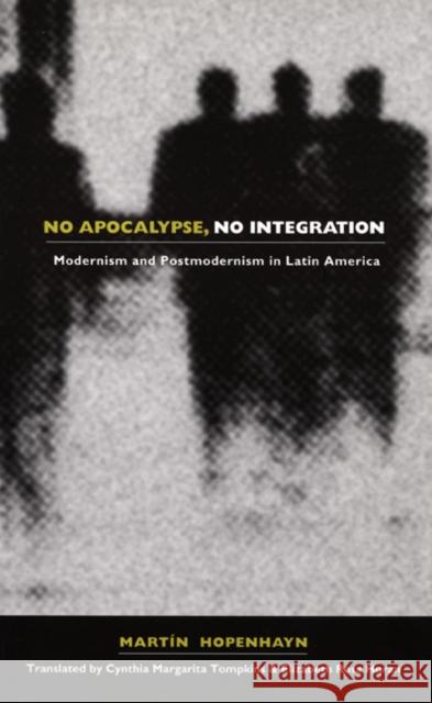 No Apocalypse, No Integration: Modernism and Postmodernism in Latin America Hopenhayn, Martin 9780822327691 Duke University Press