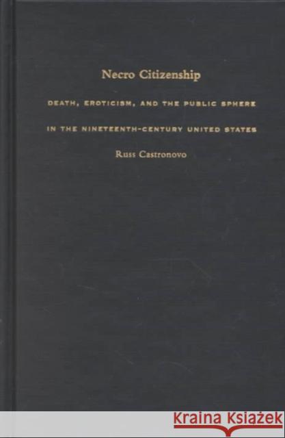 Necro Citizenship: Death, Eroticism, and the Public Sphere in the Nineteenth-Century United States Castronovo, Russ 9780822327752 Duke University Press