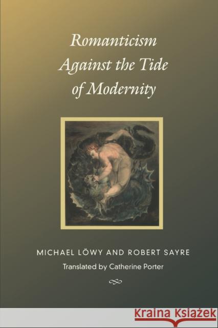 Romanticism Against the Tide of Modernity Michael Lowy Robert Sayre Catherine Porter 9780822327943