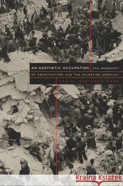 An Aesthetic Occupation: The Immediacy of Architecture and the Palestine Conflict Monk, Daniel Bertrand 9780822328032