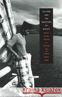 Culture and the Question of Rights: Forests, Coasts, and Seas in Southeast Asia Zerner, Charles 9780822328131