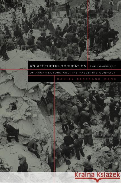 An Aesthetic Occupation: The Immediacy of Architecture and the Palestine Conflict Monk, Daniel Bertrand 9780822328148