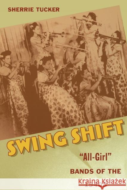 Swing Shift: All-Girl Bands of the 1940s Tucker, Sherrie 9780822328179 Duke University Press