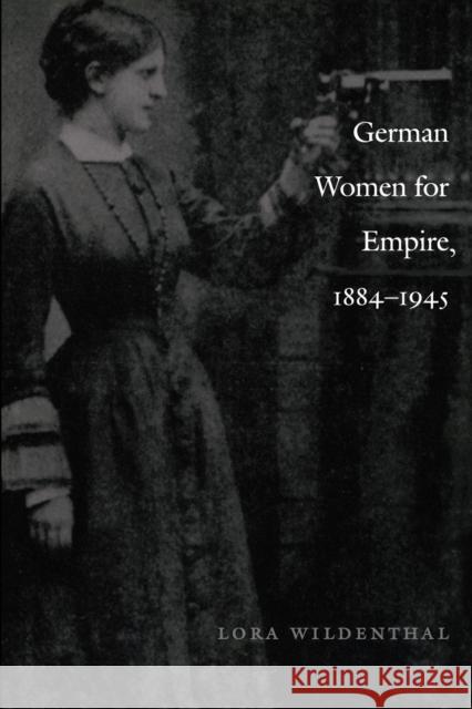 German Women for Empire, 1884-1945 Lora Wildenthal 9780822328193 Duke University Press