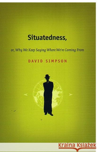 Situatedness, Or, Why We Keep Saying Where We Re Coming from David Simpson 9780822328254 Duke University Press