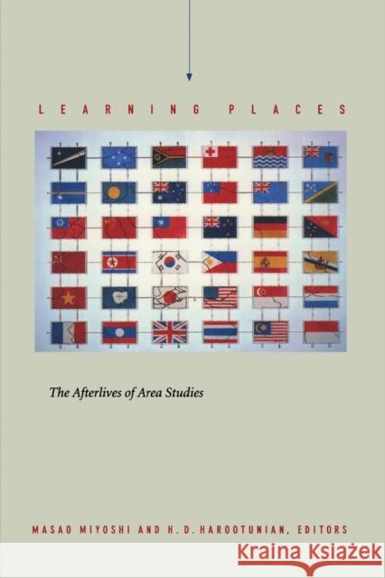 Learning Places: The Afterlives of Area Studies Miyoshi, Masao 9780822328407