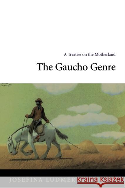 The Gaucho Genre: A Treatise on the Motherland Ludmer, Josefina 9780822328445