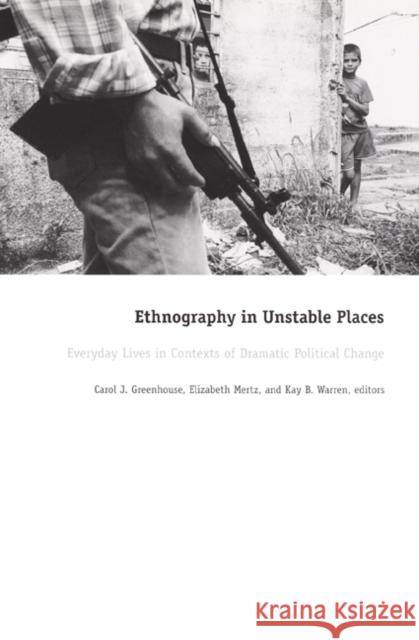 Ethnography in Unstable Places: Everyday Lives in Contexts of Dramatic Political Change Greenhouse, Carol J. 9780822328483